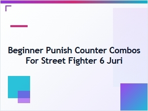Juri Beginner Punish Counter Combos Guide