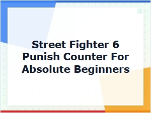 Street Fighter 6 Punish Counter Beginner Guide