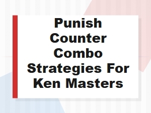 Ken Masters Punish Counter Combo Guide